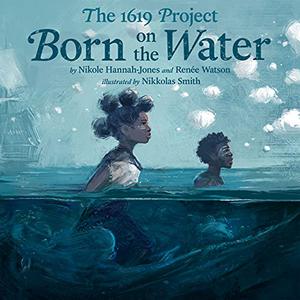 Book cover of "Born on the Water: The 1619 Project" by Nikole Hannah-Jones and Renee Watson